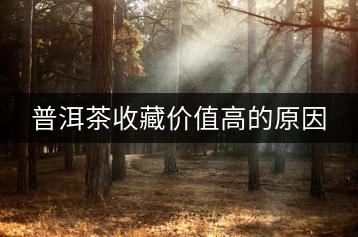 普洱茶收藏價值高的原因