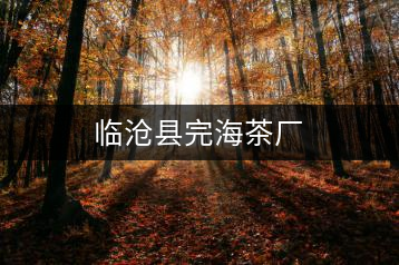 臨滄縣完海茶廠(chǎng)