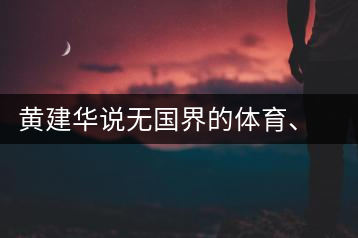 黃建華說(shuō)無(wú)國(guó)界的體育、音樂(lè)和茶