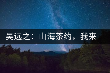 吳遠之：山海茶約，我來因為你在