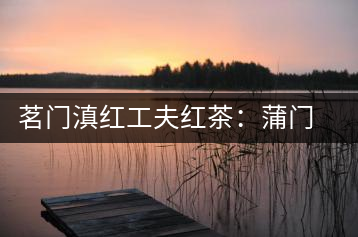 茗門滇紅工夫紅茶：蒲門佳茗，伴您度秋