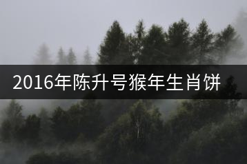 2016年陳升號猴年生肖餅猴餅專業(yè)品評