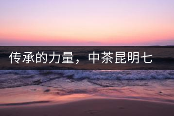 傳承的力量，中茶昆明七子鐵餅（生茶）即將上市