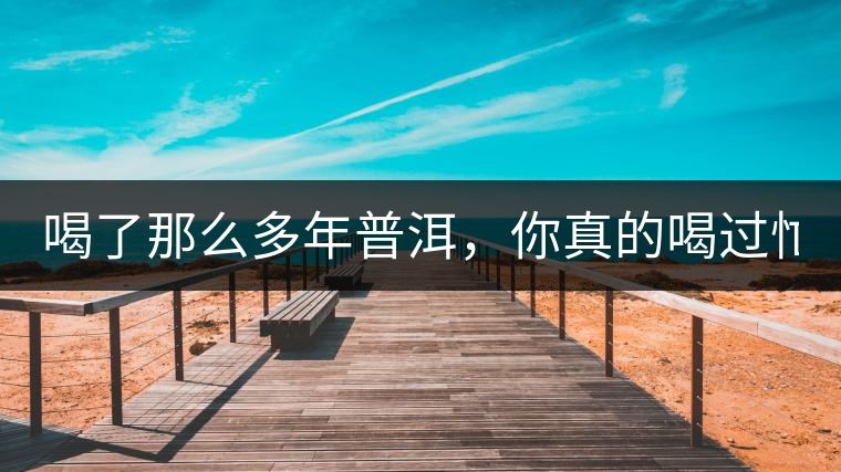 喝了那么多年普洱，你真的喝過(guò)忙肺的老樹(shù)茶葉嗎?一起...喝了那么多年普洱，你真的喝過(guò)忙肺的老樹(shù)茶葉嗎？一起來(lái)看看吧