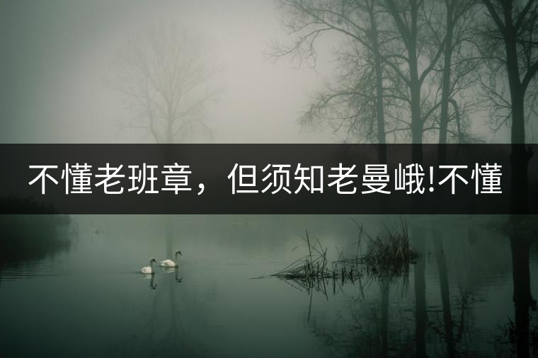 不懂老班章，但須知老曼峨!不懂老班章，但須知老曼峨！