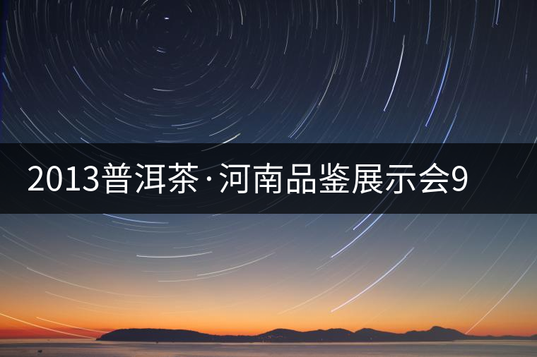 2013普洱茶·河南品鑒展示會9月精彩呈現(xiàn)