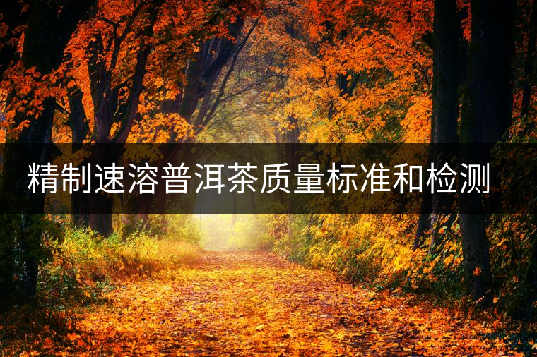精制速溶普洱茶質(zhì)量標準和檢測標準的建立 精制速溶普洱茶質(zhì)量標準和檢測標準的建立