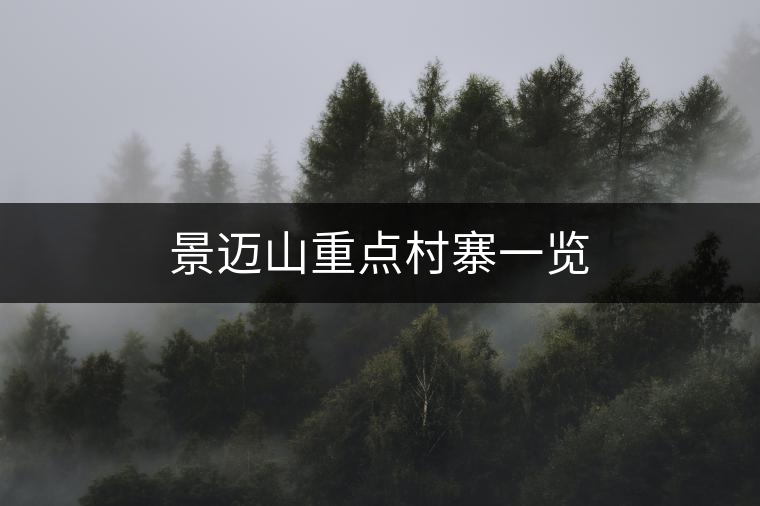景邁山重點村寨一覽 景邁山重點村寨一覽