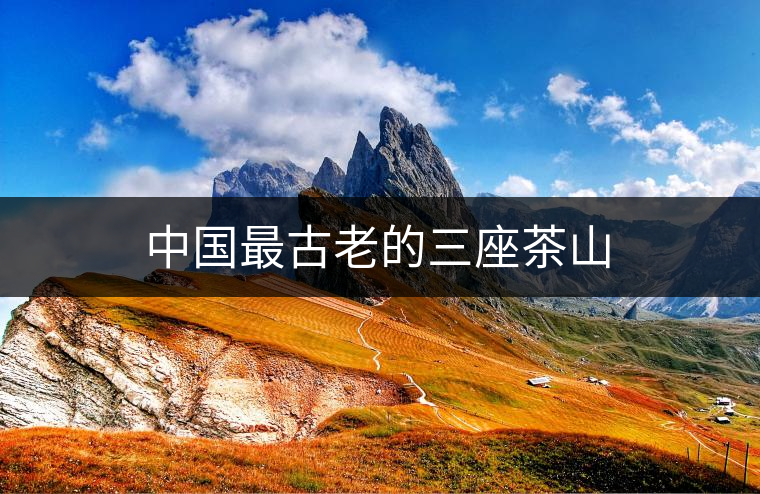 中國最古老的三座茶山 中國最古老的三座茶山