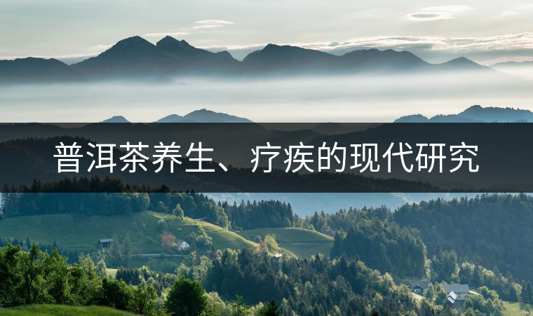 普洱茶養(yǎng)生、療疾的現(xiàn)代研究