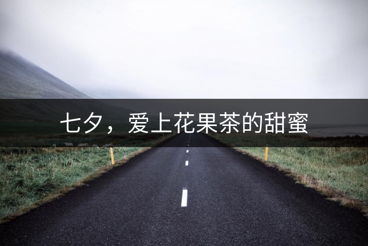 七夕，愛上花果茶的甜蜜