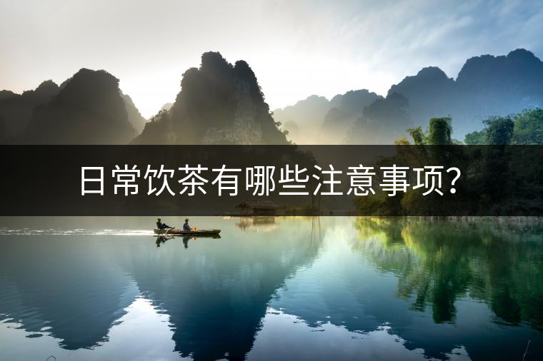 日常飲茶有哪些注意事項？