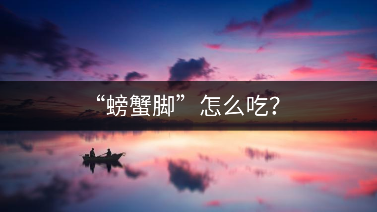 “螃蟹腳”怎么吃？
