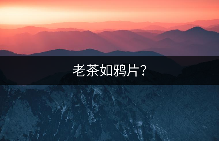 老茶如鴉片？