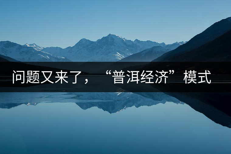 問(wèn)題又來(lái)了，“普洱經(jīng)濟(jì)”模式哪家強(qiáng)？