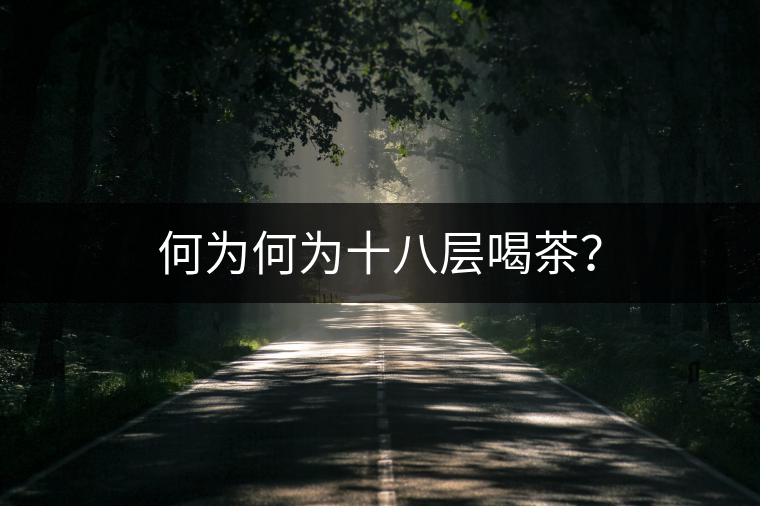 何為何為十八層喝茶？