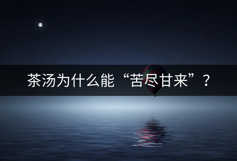 茶湯為什么能“苦盡甘來”？