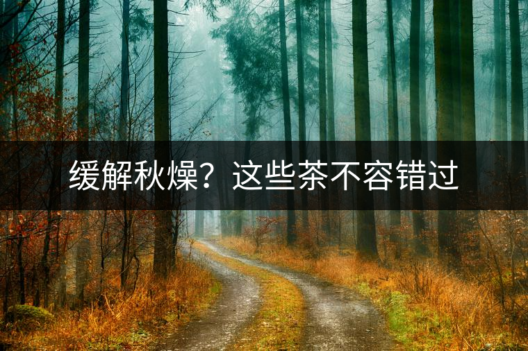 緩解秋燥？這些茶不容錯(cuò)過