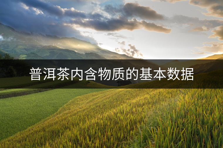 普洱茶內(nèi)含物質(zhì)的基本數(shù)據(jù) 普洱茶內(nèi)含物質(zhì)的基本數(shù)據(jù)