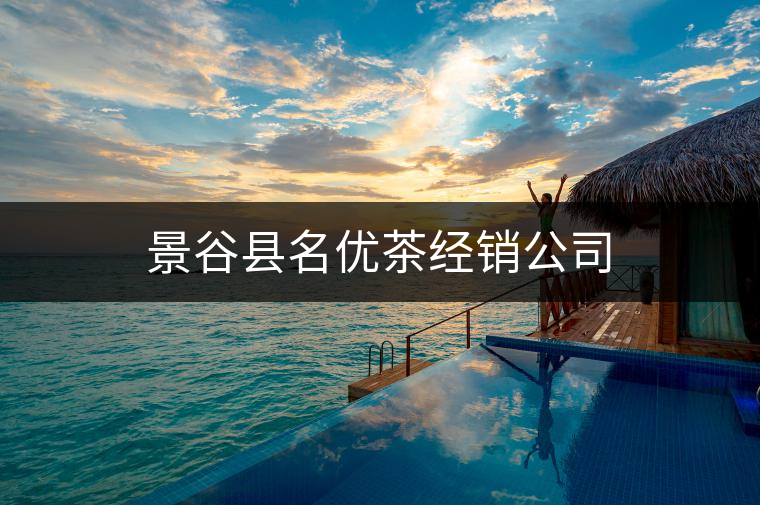 景谷縣名優(yōu)茶經(jīng)銷公司 景谷縣名優(yōu)茶經(jīng)銷公司