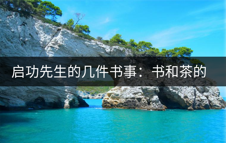 啟功先生的幾件書事:書和茶的接點(diǎn) 啟功先生的幾件書事:書和茶的接點(diǎn)