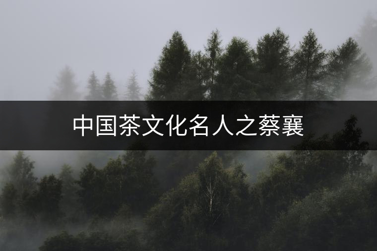 中國茶文化名人之蔡襄 中國茶文化名人之蔡襄
