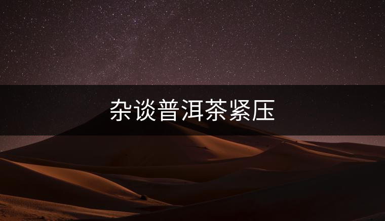 雜談普洱茶緊壓 雜談普洱茶緊壓