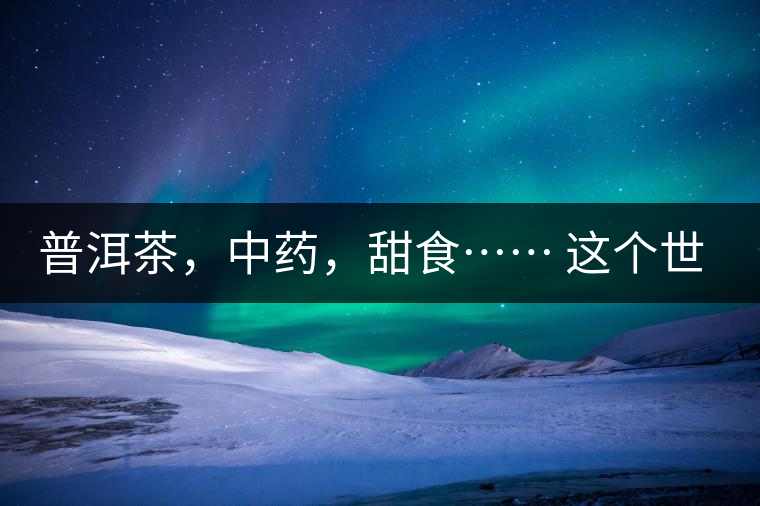 普洱茶，中藥，甜食…… 這個(gè)世界上還有什么是和癌癥不相關(guān)的嗎？