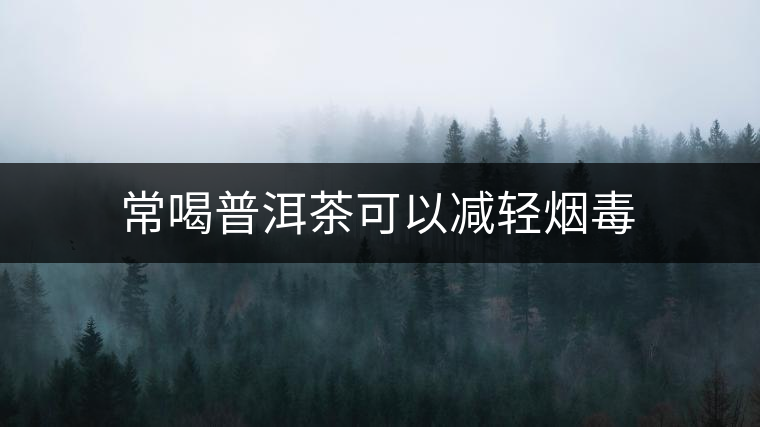 常喝普洱茶可以減輕煙毒