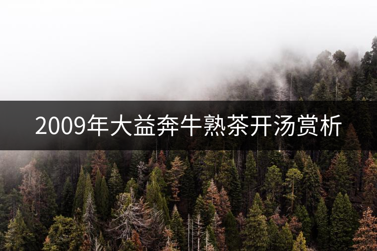 2009年大益奔牛熟茶開湯賞析 2009年大益奔牛熟茶開湯賞析