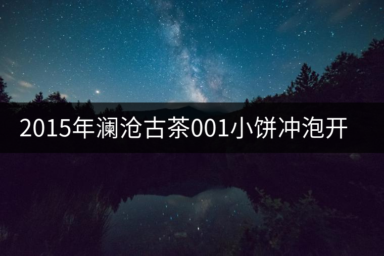 2015年瀾滄古茶001小餅沖泡開(kāi)湯 2015年瀾滄古茶001小餅沖泡開(kāi)湯