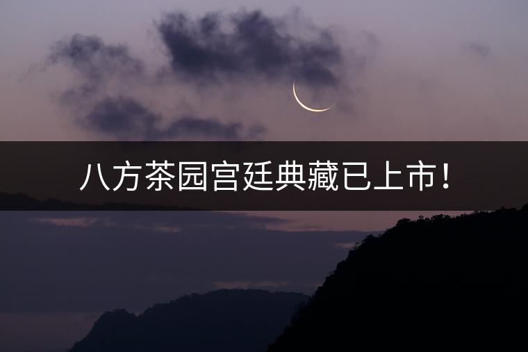八方茶園宮廷典藏已上市！
