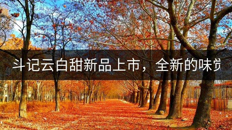 斗記云白甜新品上市，全新的味覺(jué)風(fēng)景 ！
