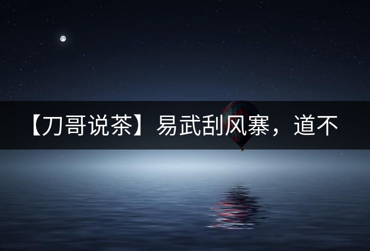 【刀哥說(shuō)茶】易武刮風(fēng)寨，道不盡的柔美