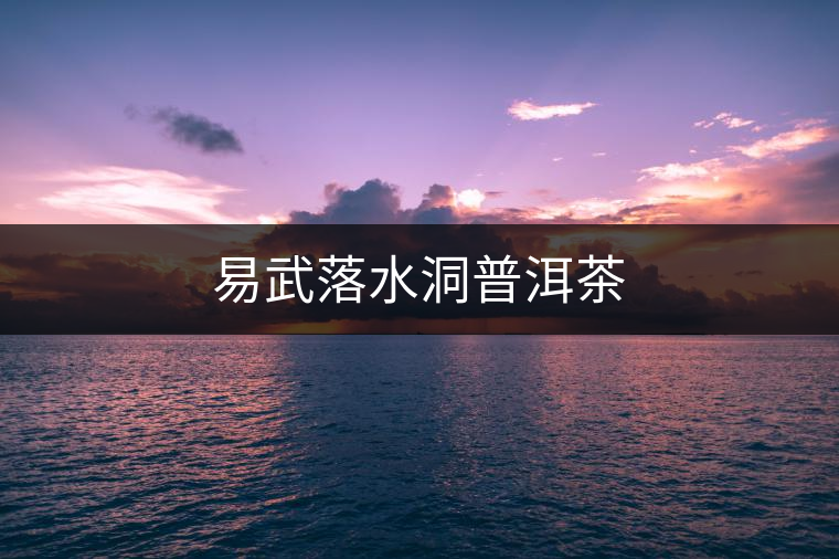 易武落水洞普洱茶 易武落水洞普洱茶