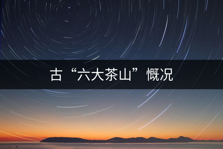 古“六大茶山”慨況