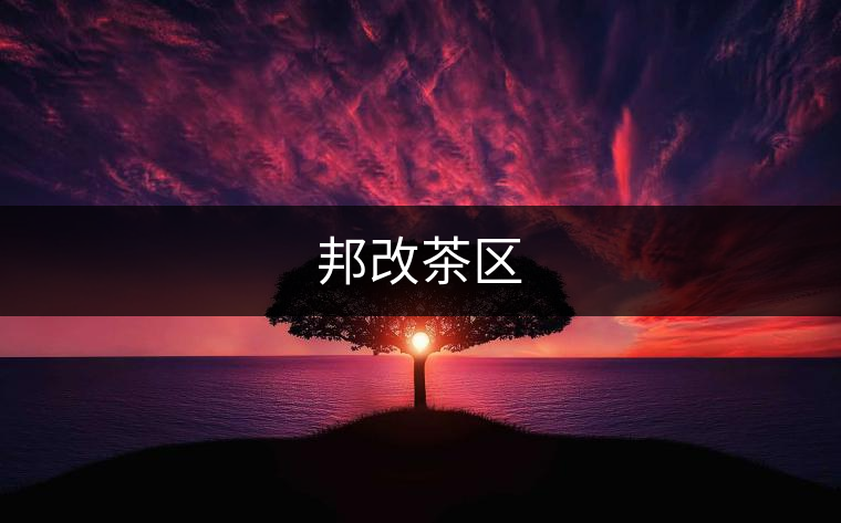 邦改茶區(qū) 邦改茶區(qū)