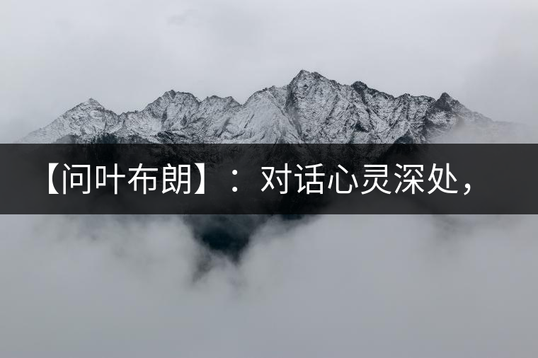 【問葉布朗】：對話心靈深處，感受布朗神韻
