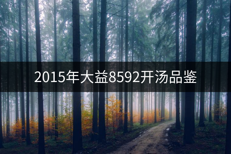 2015年大益8592開湯品鑒 2015年大益8592開湯品鑒
