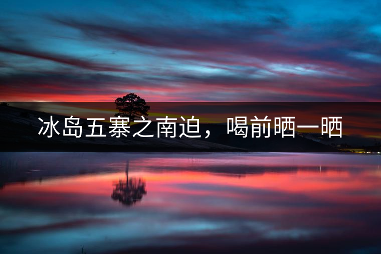 冰島五寨之南迫，喝前曬一曬