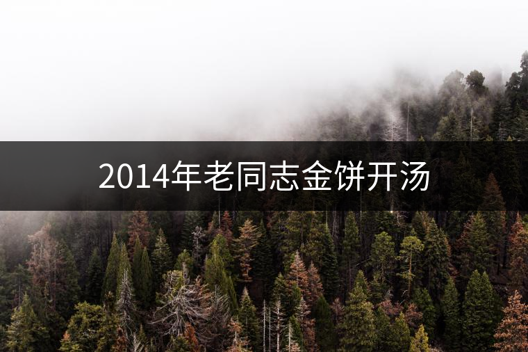 2014年老同志金餅開(kāi)湯 2014年老同志金餅開(kāi)湯