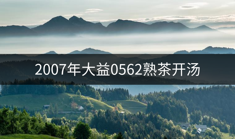 2007年大益0562熟茶開湯 2007年大益0562熟茶開湯