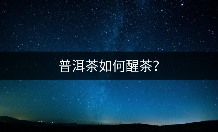 普洱茶如何醒茶？