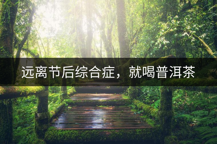 遠離節(jié)后綜合癥，就喝普洱茶