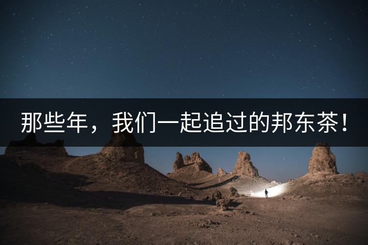 那些年，我們一起追過的邦東茶！