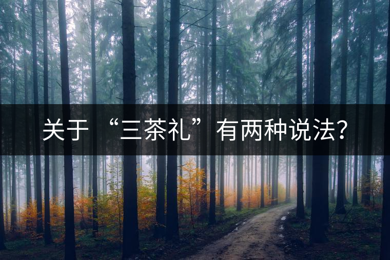 關(guān)于 “三茶禮”有兩種說法？