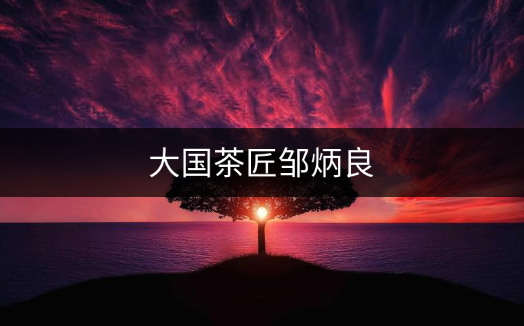 大國茶匠鄒炳良