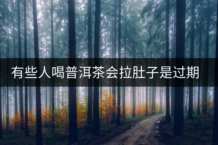 有些人喝普洱茶會拉肚子是過期了嗎？