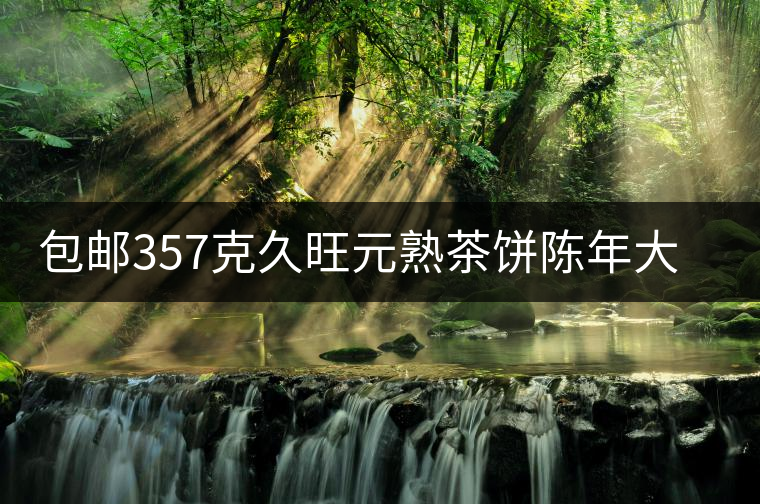 包郵357克久旺元熟茶餅陳年大樹(shù)云南普洱茶熟茶七子餅茶熟普洱餅 包郵357克久旺元熟茶餅陳年大樹(shù)云南普洱茶熟茶七子餅茶熟普洱餅