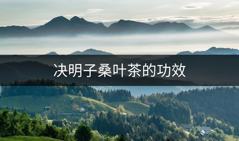 決明子桑葉茶的功效 決明子桑葉茶的功效